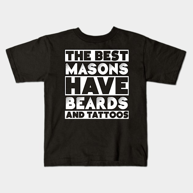 Best masons have beards and tattoos . Perfect present for mother dad friend him or her Kids T-Shirt by SerenityByAlex